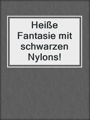 cover image of Heiße Fantasie mit schwarzen Nylons!