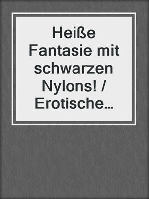 cover image of Heiße Fantasie mit schwarzen Nylons! / Erotische Geschichte