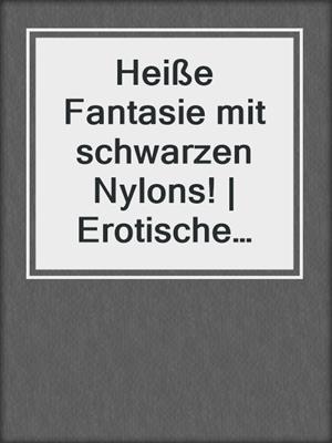 cover image of Heiße Fantasie mit schwarzen Nylons! | Erotische Geschichte