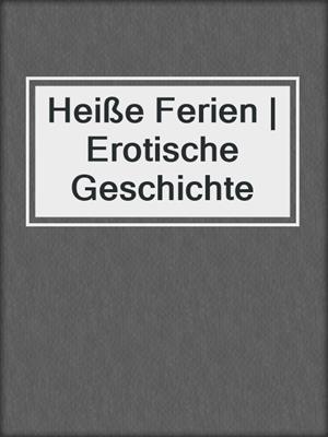 cover image of Heiße Ferien | Erotische Geschichte