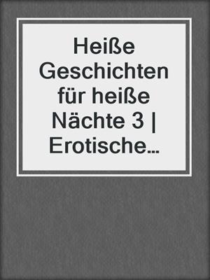 Heiße Geschichten für heiße Nächte 3 | Erotische Geschichten