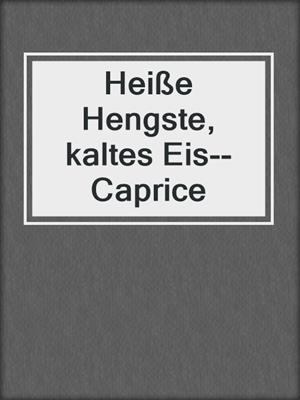 cover image of Heiße Hengste, kaltes Eis--Caprice