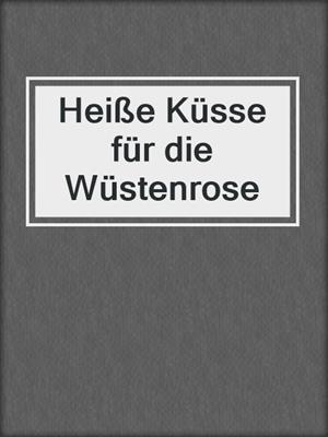 cover image of Heiße Küsse für die Wüstenrose