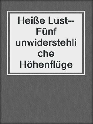 cover image of Heiße Lust--Fünf unwiderstehliche Höhenflüge