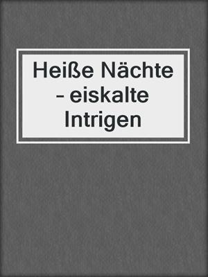 cover image of Heiße Nächte – eiskalte Intrigen