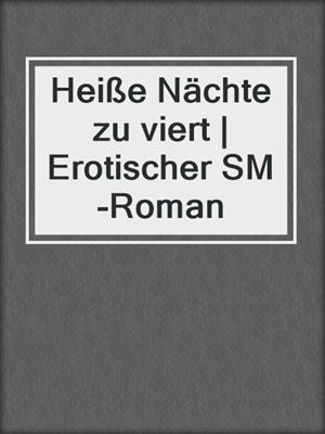 cover image of Heiße Nächte zu viert | Erotischer SM-Roman