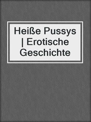 cover image of Heiße Pussys | Erotische Geschichte