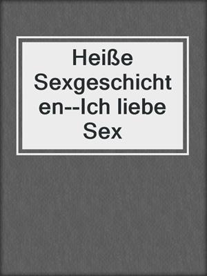 Heiße Sexgeschichten--Ich liebe Sex
