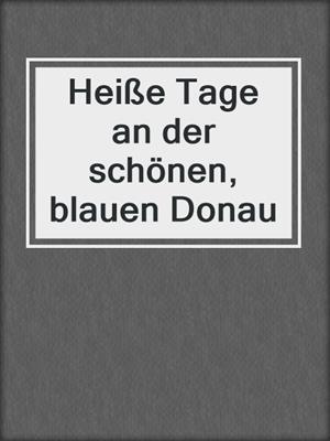 cover image of Heiße Tage an der schönen, blauen Donau