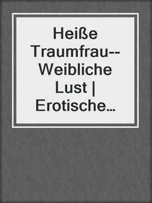 cover image of Heiße Traumfrau--Weibliche Lust | Erotische Geschichte