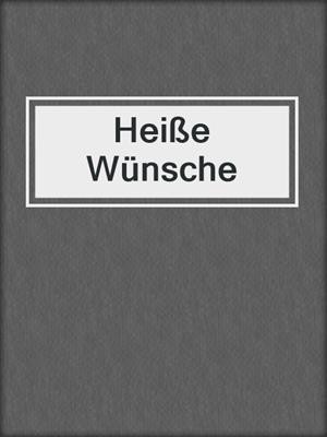 cover image of Heiße Wünsche