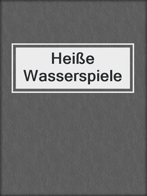cover image of Heiße Wasserspiele