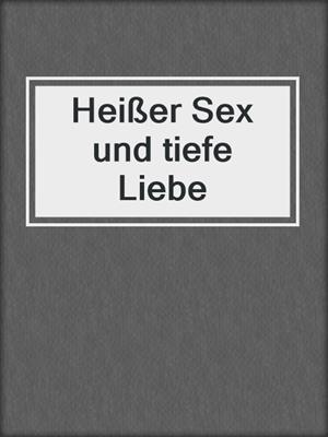 cover image of Heißer Sex und tiefe Liebe