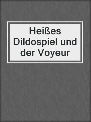 cover image of Heißes Dildospiel und der Voyeur