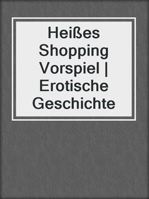 cover image of Heißes Shopping Vorspiel | Erotische Geschichte