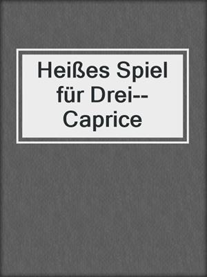 cover image of Heißes Spiel für Drei--Caprice