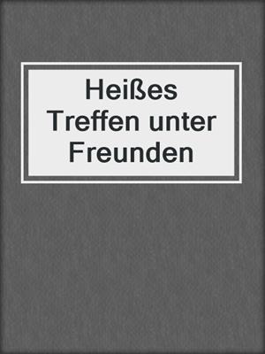 cover image of Heißes Treffen unter Freunden