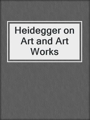 Heidegger on Art and Art Works