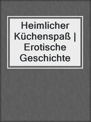 cover image of Heimlicher Küchenspaß | Erotische Geschichte