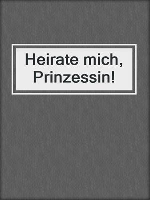 cover image of Heirate mich, Prinzessin!