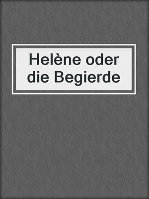 cover image of Helène oder die Begierde