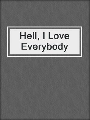 cover image of Hell, I Love Everybody
