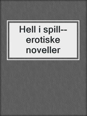 cover image of Hell i spill--erotiske noveller