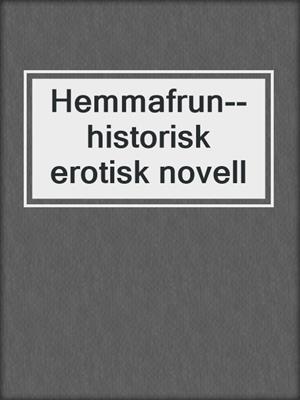 Hemmafrun--historisk erotisk novell