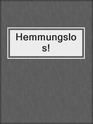 cover image of Hemmungslos!
