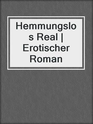 cover image of Hemmungslos Real | Erotischer Roman