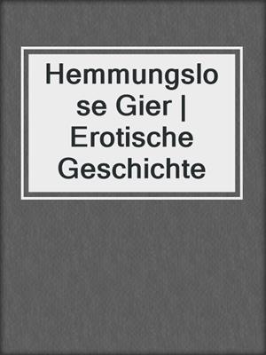 cover image of Hemmungslose Gier | Erotische Geschichte
