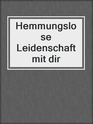 cover image of Hemmungslose Leidenschaft mit dir