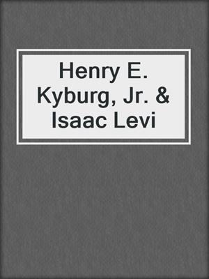 Henry E. Kyburg, Jr. & Isaac Levi