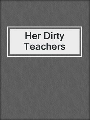 cover image of Her Dirty Teachers