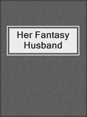 cover image of Her Fantasy Husband