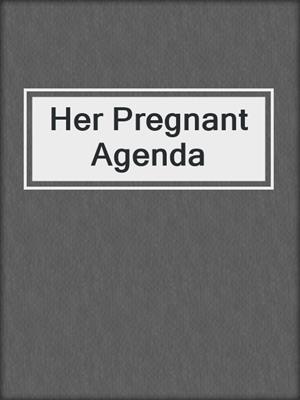 cover image of Her Pregnant Agenda
