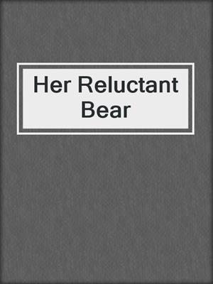 cover image of Her Reluctant Bear