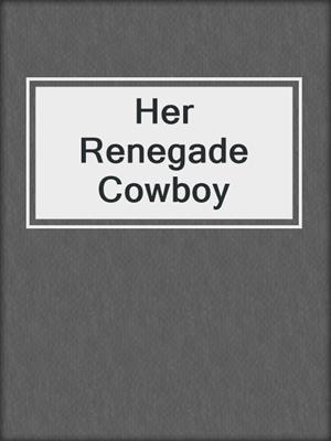 cover image of Her Renegade Cowboy