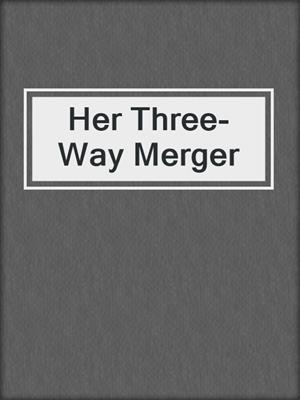 cover image of Her Three-Way Merger
