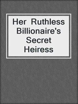 Her  Ruthless  Billionaire's  Secret Heiress