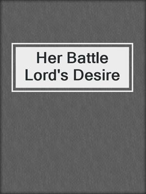 cover image of Her Battle Lord's Desire