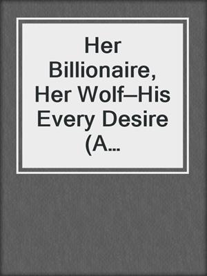 Her Billionaire, Her Wolf—His Every Desire (A Paranormal BDSM Erotic Romance)