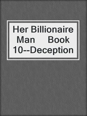 cover image of Her Billionaire Man     Book 10--Deception