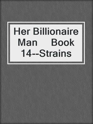 cover image of Her Billionaire Man     Book 14--Strains