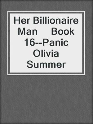 cover image of Her Billionaire Man     Book 16--Panic     Olivia Summer