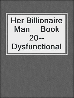 cover image of Her Billionaire Man     Book 20--Dysfunctional