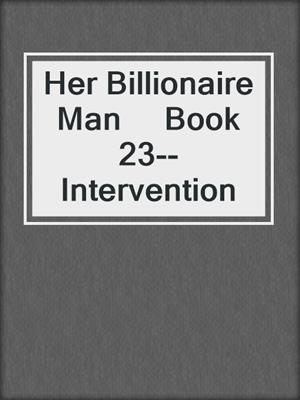 cover image of Her Billionaire Man     Book 23--Intervention