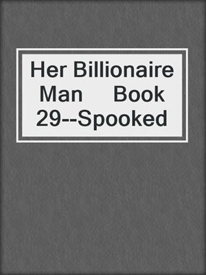 cover image of Her Billionaire Man     Book 29--Spooked