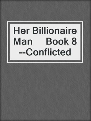 cover image of Her Billionaire Man     Book 8--Conflicted