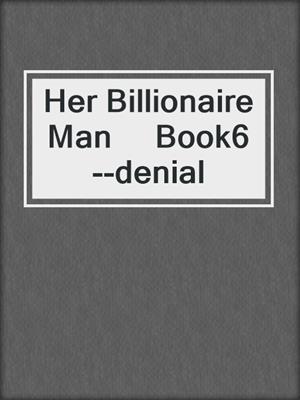 cover image of Her Billionaire Man     Book6--denial